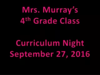 Mrs. Murray’s  4 th  Grade Class Curriculum Night September 27, 2016