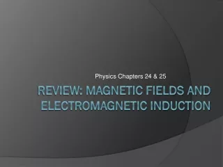 Review: Magnetic Fields and  Electromagnetic Induction