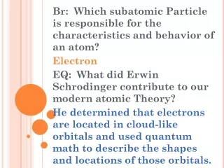 Br:  Which subatomic Particle is responsible for the characteristics and behavior of an atom?