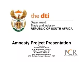 Amnesty Project Presentation Presenters Ms Z Ntuli: DDG-the dti Mr. M Netshitenzhe CD-the dti