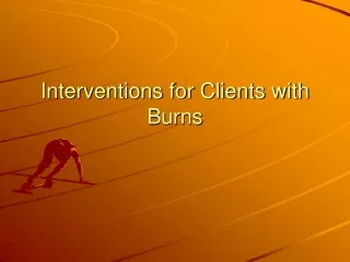 Interventions for Clients with  Burns