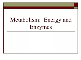 Metabolism:  Energy and Enzymes