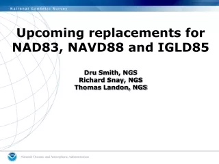 Upcoming replacements for NAD83, NAVD88 and IGLD85 Dru  Smith, NGS Richard  Snay , NGS