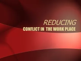 REDUCING  CONFLICT IN  THE WORK PLACE