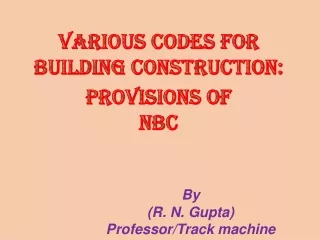 VARIOUS CODES FOR BUILDING CONSTRUCTION:  PROVISIONS OF  NBC  By 		(R. N. Gupta)