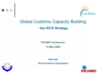 Global Customs  Capacity  Building - the WCO Strategy PICARD Conference 14 May 2008  Alan Hall