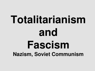 Totalitarianism and Fascism  Nazism, Soviet Communism
