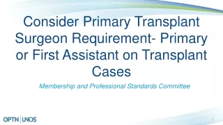 Consider Primary Transplant Surgeon Requirement- Primary or First Assistant on Transplant Cases