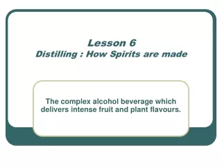 Lesson 6 Distilling : How Spirits are made
