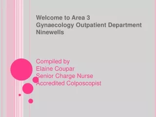 Welcome to Area 3 Gynaecology Outpatient Department Ninewells Compiled by Elaine Coupar