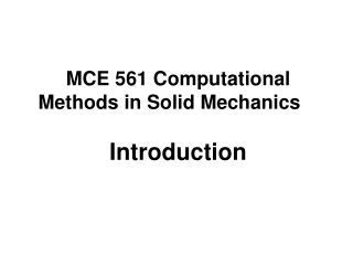 MCE 561 Computational Methods in Solid Mechanics Introduction
