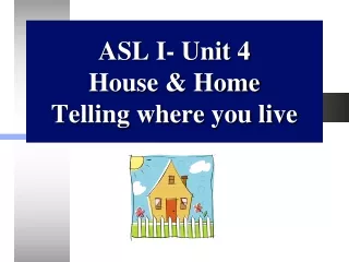 ASL I- Unit 4 House &amp; Home  Telling where you live