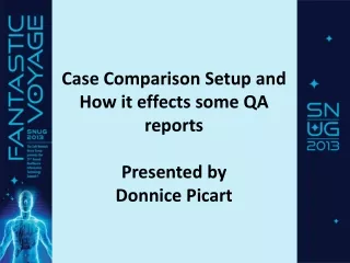 Case Comparison Setup and How it effects some QA reports Presented by Donnice Picart