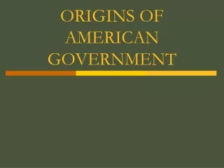 ORIGINS OF AMERICAN GOVERNMENT