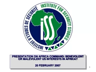PRESENTATION ON AFRICA COMMAND: BENEVOLENT OR MALEVOLENT US INTERESTS IN AFRICA? 20 FEBRUARY 2007