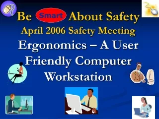 Be About Safety  April 2006 Safety Meeting Ergonomics – A User Friendly Computer Workstation