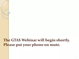 The GTAS Webinar will begin shortly.  Please put your phone on mute.