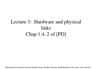 Lecture 3:  Hardware and physical links Chap 1.4, 2 of [PD]
