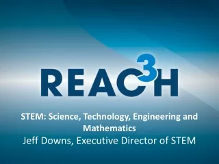 STEM: Science, Technology, Engineering and Mathematics Jeff Downs, Executive Director of STEM