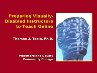 Preparing Visually-Disabled Instructors to Teach Online Thomas J. Tobin, Ph.D.