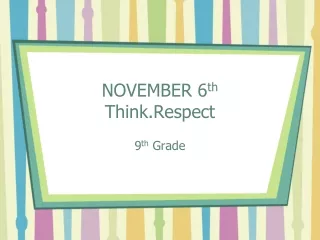 NOVEMBER 6 th Think.Respect