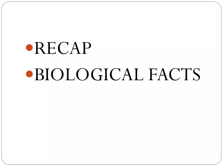 recap biological facts