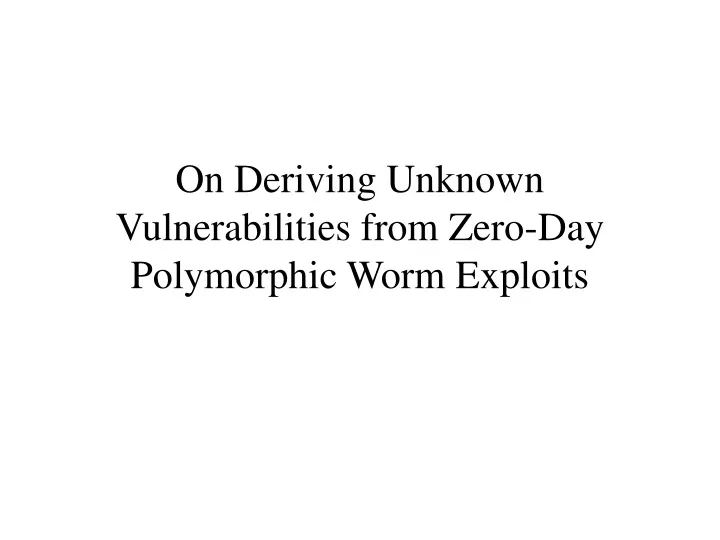 on deriving unknown vulnerabilities from zero day polymorphic worm exploits