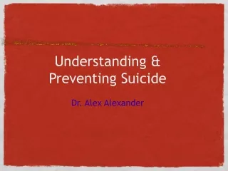 Understanding &amp; Preventing Suicide Dr. Alex Alexander