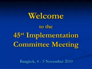 Welcome to the 45 st  Implementation Committee Meeting