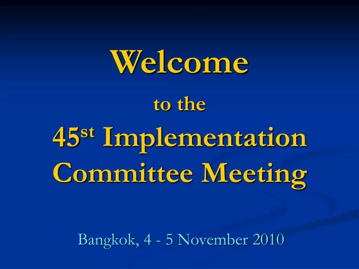 welcome to the 45 st implementation committee meeting
