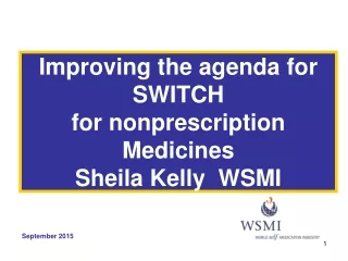 Improving the agenda for SWITCH  for nonprescription Medicines Sheila Kelly  WSMI