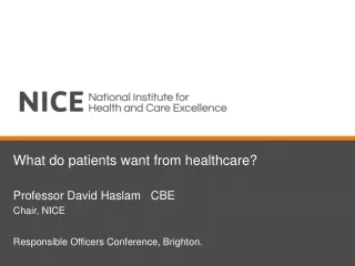 What do patients want from healthcare? Professor David Haslam   CBE Chair, NICE