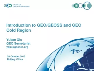 Introduction to GEO/GEOSS and GEO Cold Region Yubao Qiu  GEO Secretariat yqiu @geosec