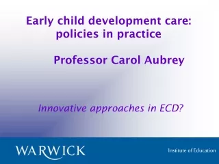 Early child development care: policies in practice       Professor Carol Aubrey