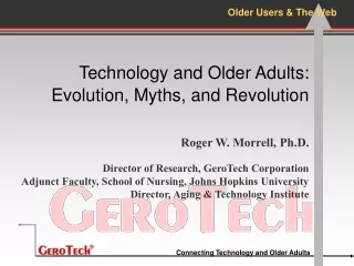 Technology and Older Adults: Evolution, Myths, and Revolution Roger W. Morrell, Ph.D.