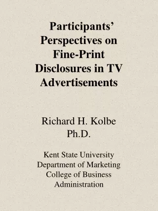 Participants’ Perspectives on Fine-Print Disclosures in TV Advertisements Richard H. Kolbe Ph.D.