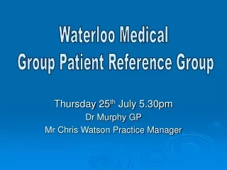 Thursday 25 th  July 5.30pm Dr Murphy GP Mr Chris Watson Practice Manager