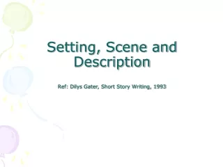 Setting, Scene and Description Ref:  Dilys Gater , Short Story Writing, 1993