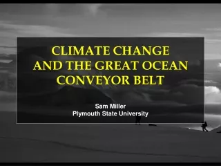 CLIMATE CHANGE AND THE GREAT OCEAN CONVEYOR BELT Sam Miller Plymouth State University