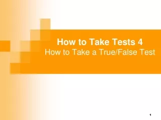 How to Take Tests 4 How to Take a True/False Test