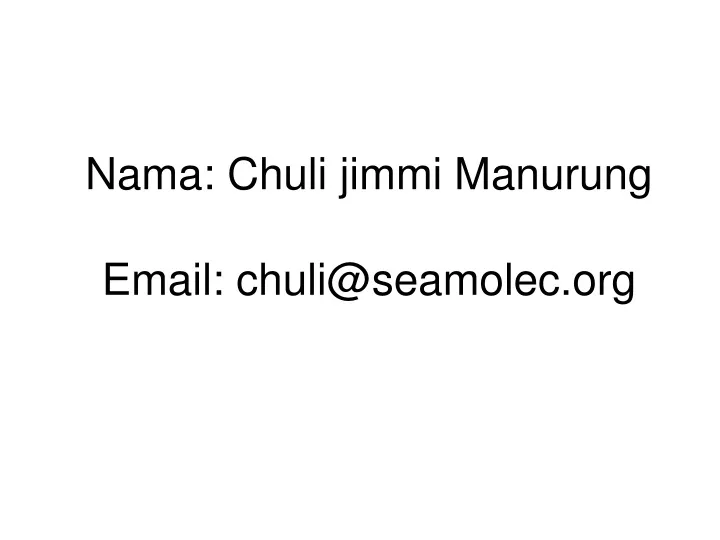 nama chuli jimmi manurung email chuli@seamolec org
