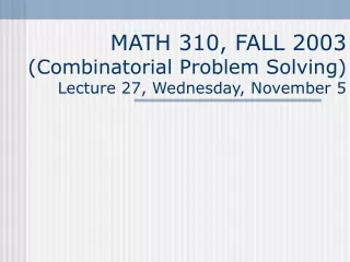 MATH 310, FALL 2003 (Combinatorial Problem Solving) Lecture 27, Wednesday, November 5