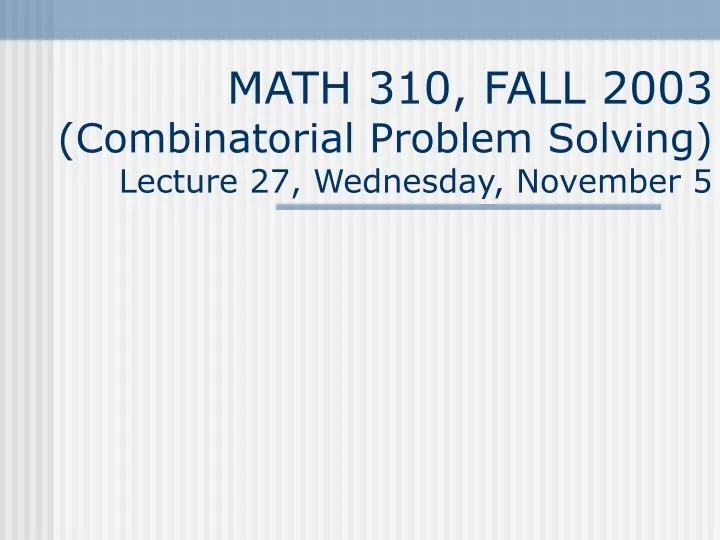 math 310 fall 2003 combinatorial problem solving lecture 27 wednesday november 5
