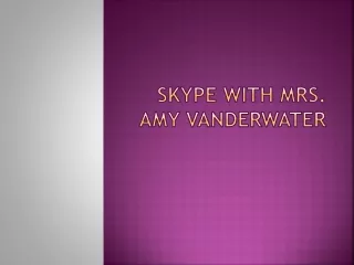 Skype with Mrs. Amy  Vanderwater