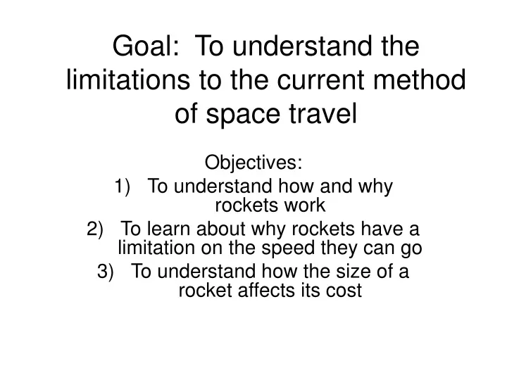goal to understand the limitations to the current method of space travel