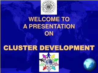 WELCOME TO A PRESENTATION  ON CLUSTER DEVELOPMENT