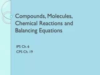 Compounds, Molecules, Chemical Reactions and Balancing Equations
