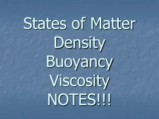 States of Matter Density Buoyancy Viscosity NOTES!!!