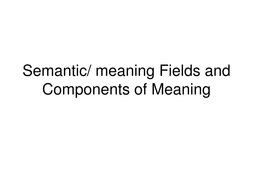 PPT - Semantic/ meaning Fields and Components of Meaning PowerPoint ...