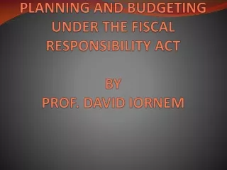 PLANNING  AND BUDGETING UNDER THE FISCAL RESPONSIBILITY ACT BY  PROF. DAVID IORNEM